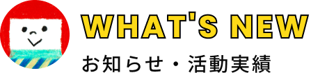 WHATS NEW お知らせ・活動実績